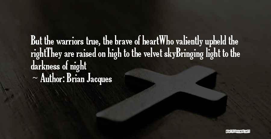 Brian Jacques Quotes: But The Warriors True, The Brave Of Heartwho Valiently Upheld The Rightthey Are Raised On High To The Velvet Skybringing