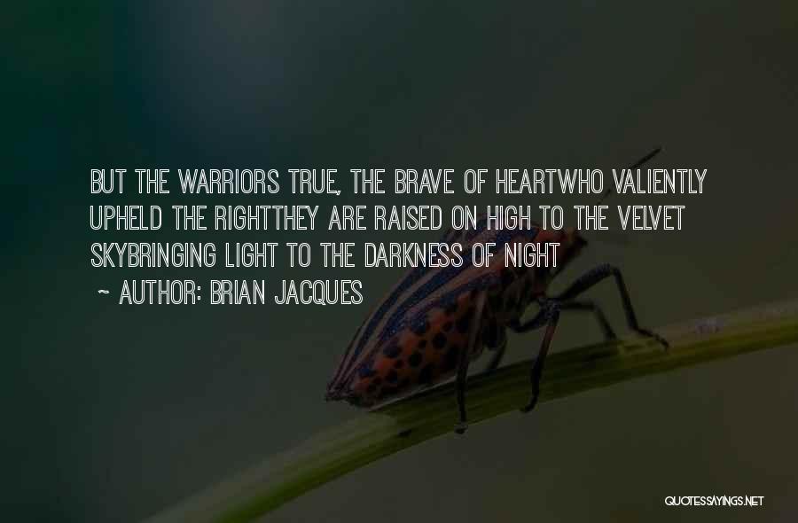 Brian Jacques Quotes: But The Warriors True, The Brave Of Heartwho Valiently Upheld The Rightthey Are Raised On High To The Velvet Skybringing