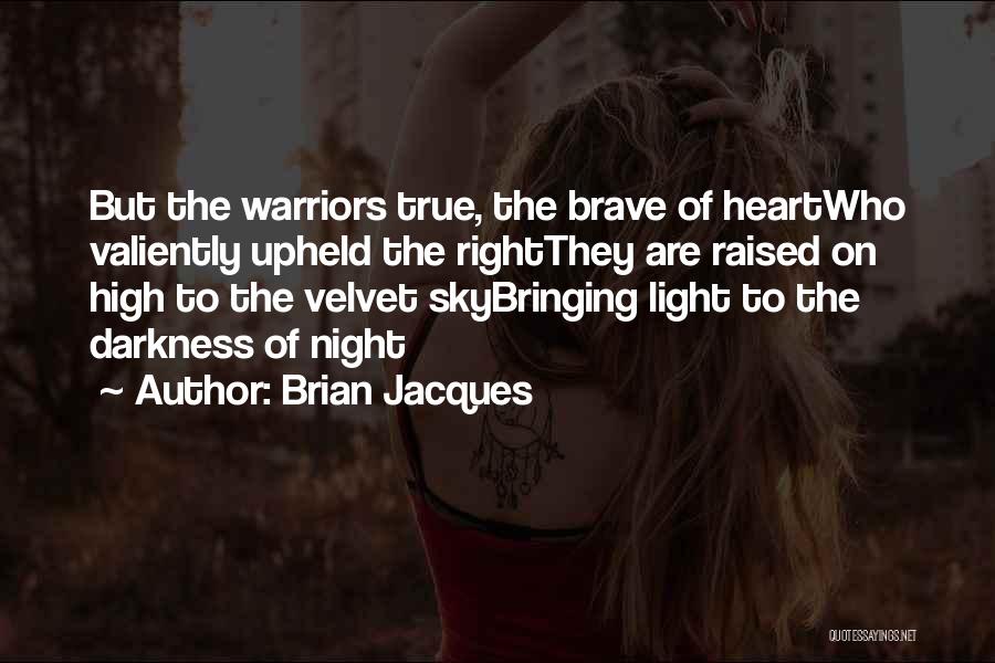 Brian Jacques Quotes: But The Warriors True, The Brave Of Heartwho Valiently Upheld The Rightthey Are Raised On High To The Velvet Skybringing