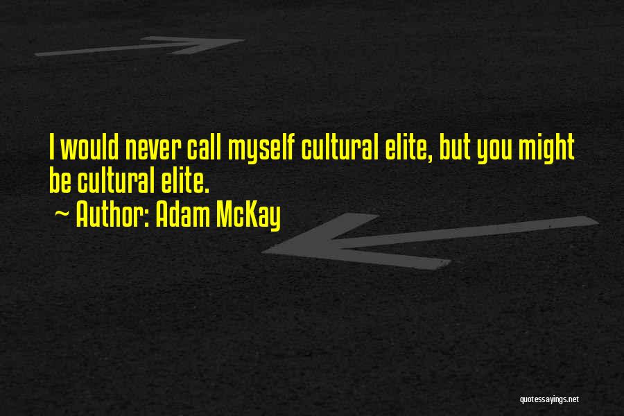 Adam McKay Quotes: I Would Never Call Myself Cultural Elite, But You Might Be Cultural Elite.