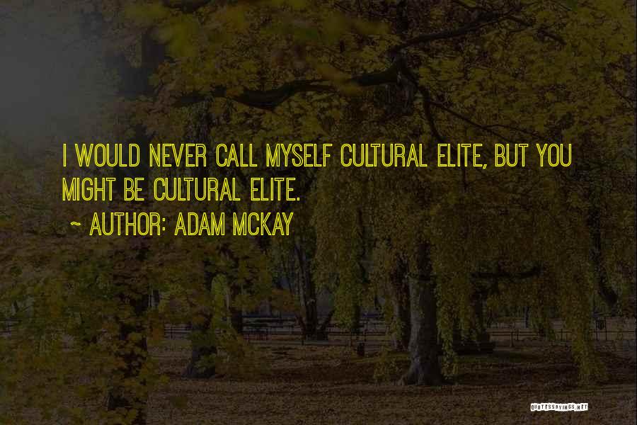 Adam McKay Quotes: I Would Never Call Myself Cultural Elite, But You Might Be Cultural Elite.