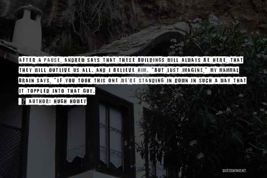 Hugh Howey Quotes: After A Pause, Andrew Says That These Buildings Will Always Be Here, That They Will Outlive Us All. And I