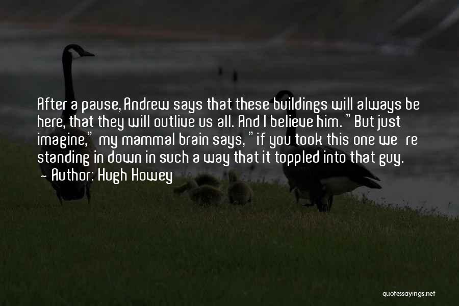 Hugh Howey Quotes: After A Pause, Andrew Says That These Buildings Will Always Be Here, That They Will Outlive Us All. And I