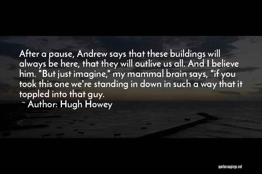 Hugh Howey Quotes: After A Pause, Andrew Says That These Buildings Will Always Be Here, That They Will Outlive Us All. And I