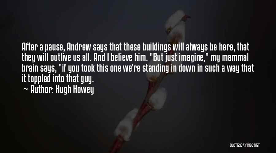 Hugh Howey Quotes: After A Pause, Andrew Says That These Buildings Will Always Be Here, That They Will Outlive Us All. And I