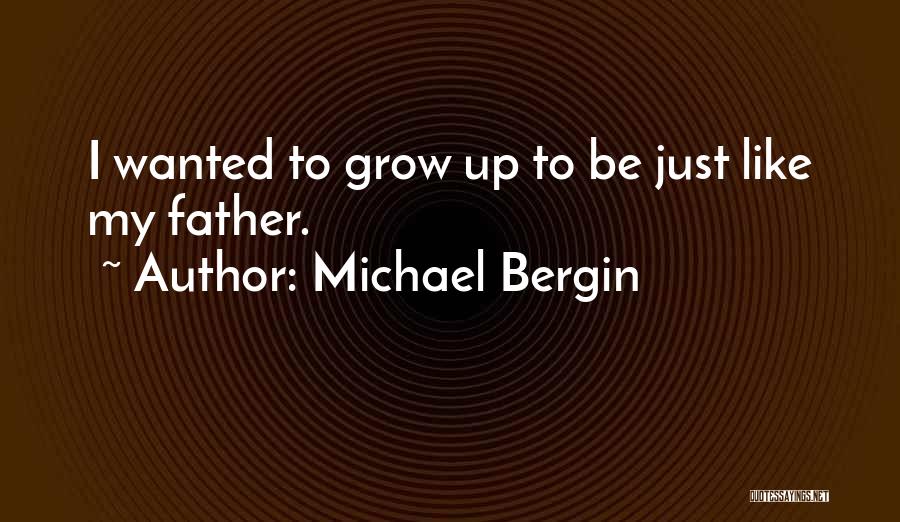 Michael Bergin Quotes: I Wanted To Grow Up To Be Just Like My Father.