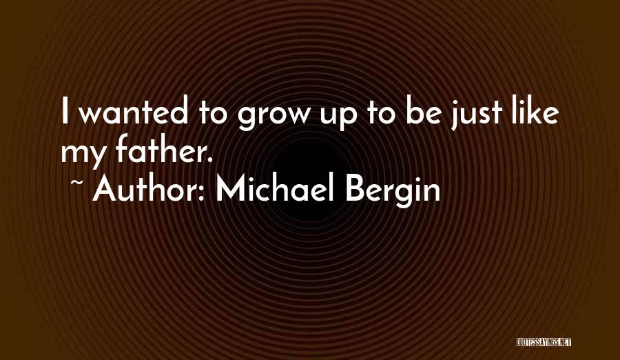 Michael Bergin Quotes: I Wanted To Grow Up To Be Just Like My Father.