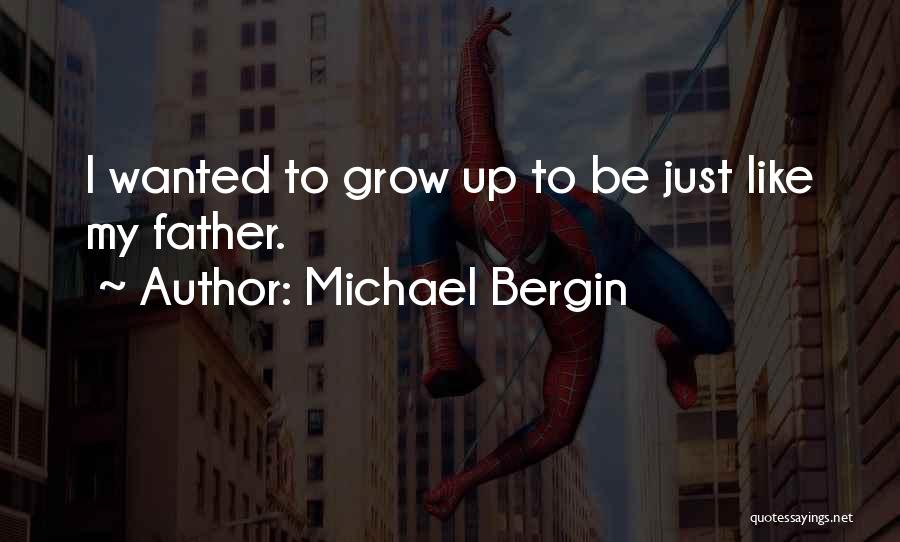 Michael Bergin Quotes: I Wanted To Grow Up To Be Just Like My Father.