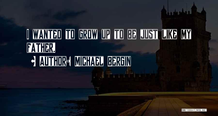 Michael Bergin Quotes: I Wanted To Grow Up To Be Just Like My Father.