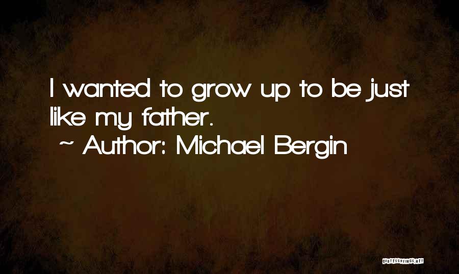 Michael Bergin Quotes: I Wanted To Grow Up To Be Just Like My Father.