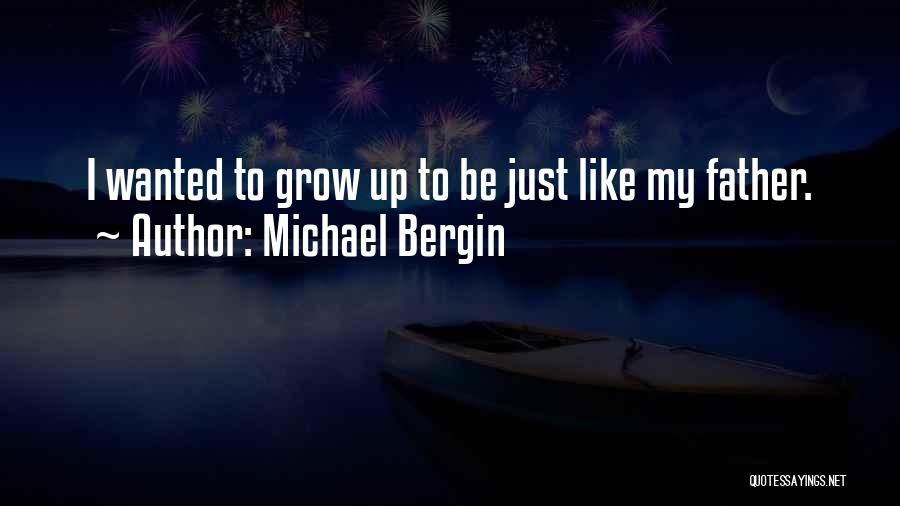 Michael Bergin Quotes: I Wanted To Grow Up To Be Just Like My Father.