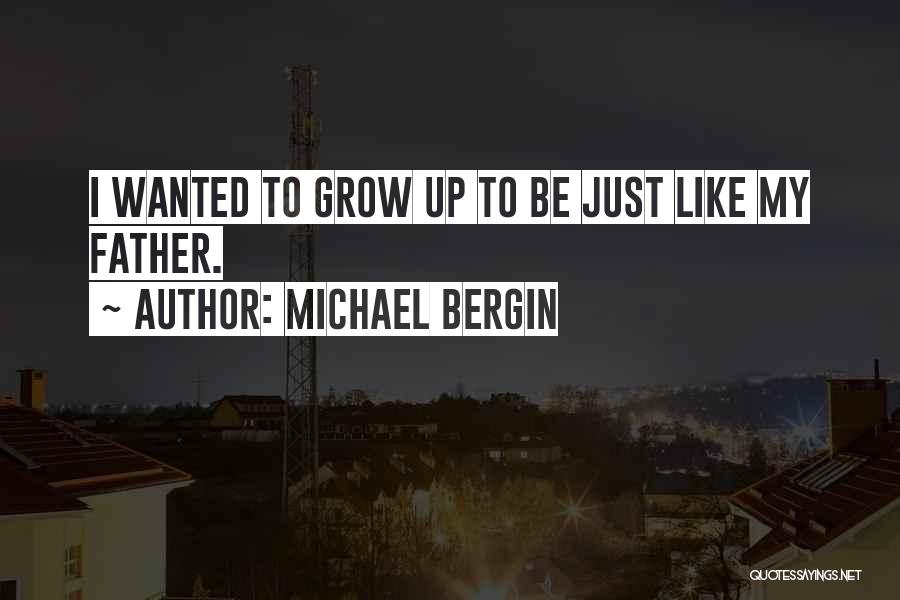 Michael Bergin Quotes: I Wanted To Grow Up To Be Just Like My Father.