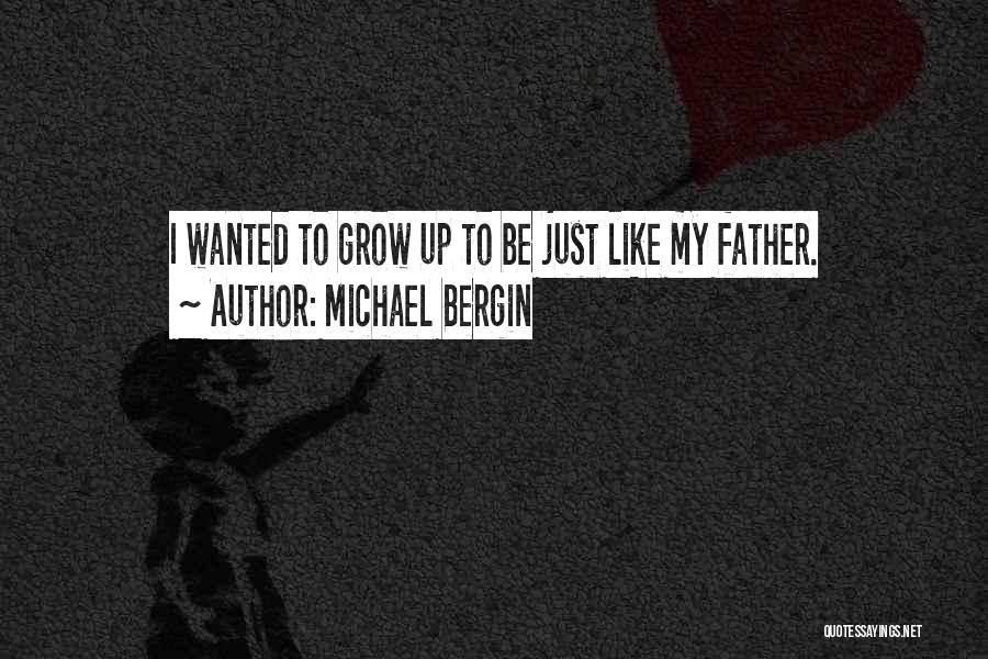 Michael Bergin Quotes: I Wanted To Grow Up To Be Just Like My Father.