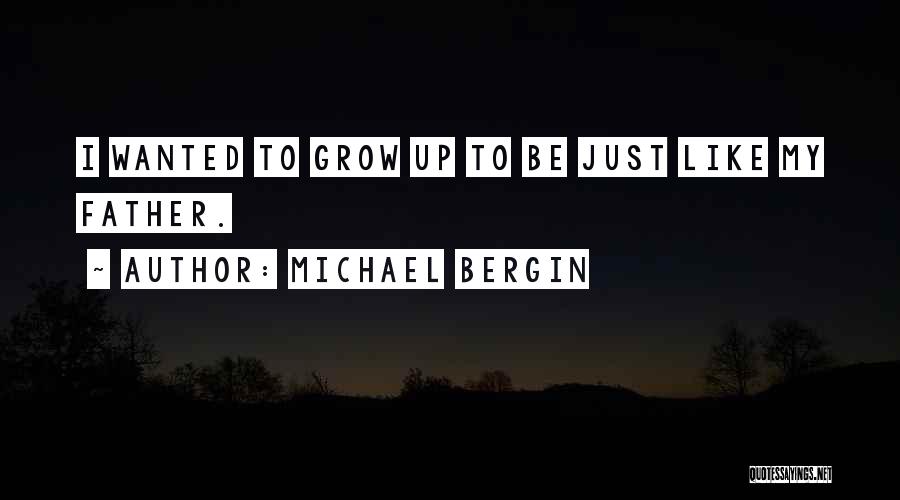 Michael Bergin Quotes: I Wanted To Grow Up To Be Just Like My Father.