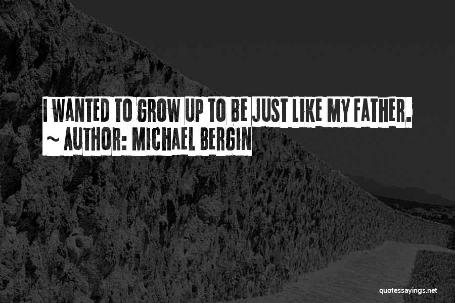 Michael Bergin Quotes: I Wanted To Grow Up To Be Just Like My Father.