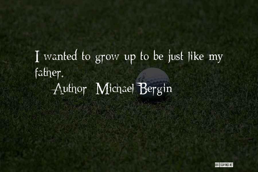 Michael Bergin Quotes: I Wanted To Grow Up To Be Just Like My Father.