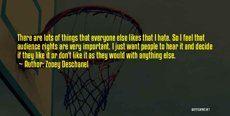 Zooey Deschanel Quotes: There Are Lots Of Things That Everyone Else Likes That I Hate. So I Feel That Audience Rights Are Very