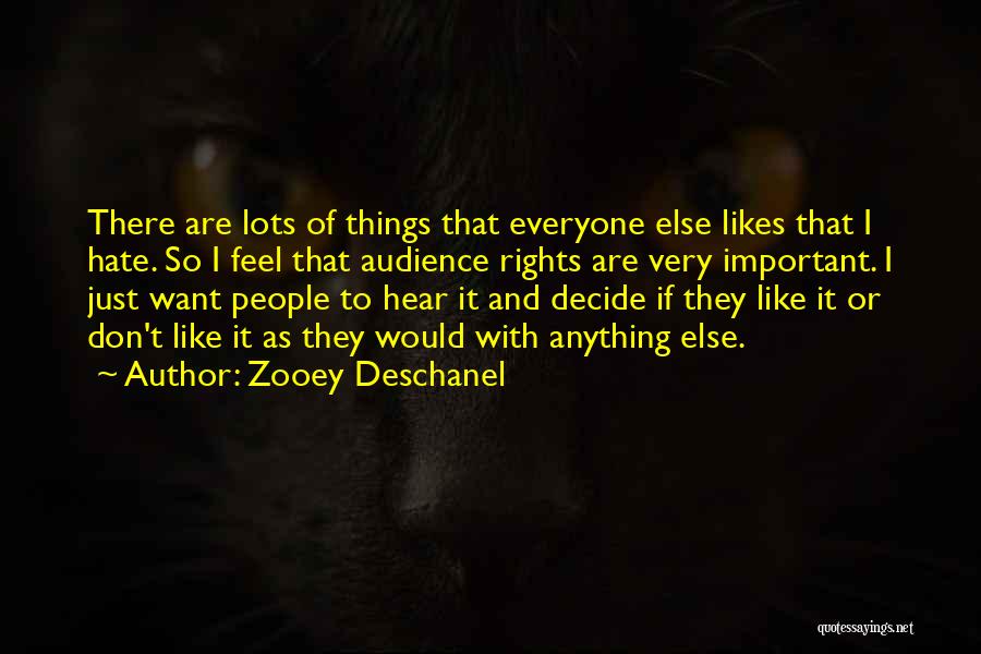 Zooey Deschanel Quotes: There Are Lots Of Things That Everyone Else Likes That I Hate. So I Feel That Audience Rights Are Very