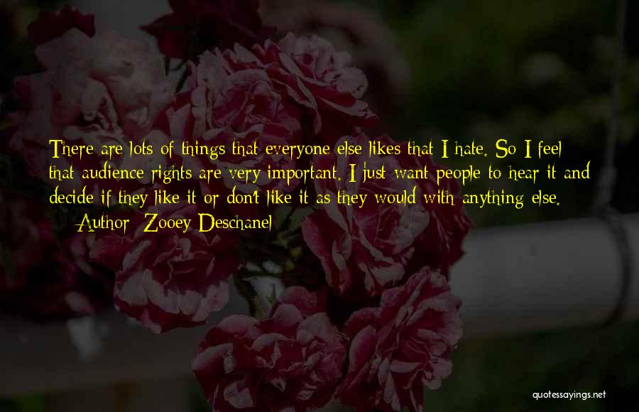 Zooey Deschanel Quotes: There Are Lots Of Things That Everyone Else Likes That I Hate. So I Feel That Audience Rights Are Very