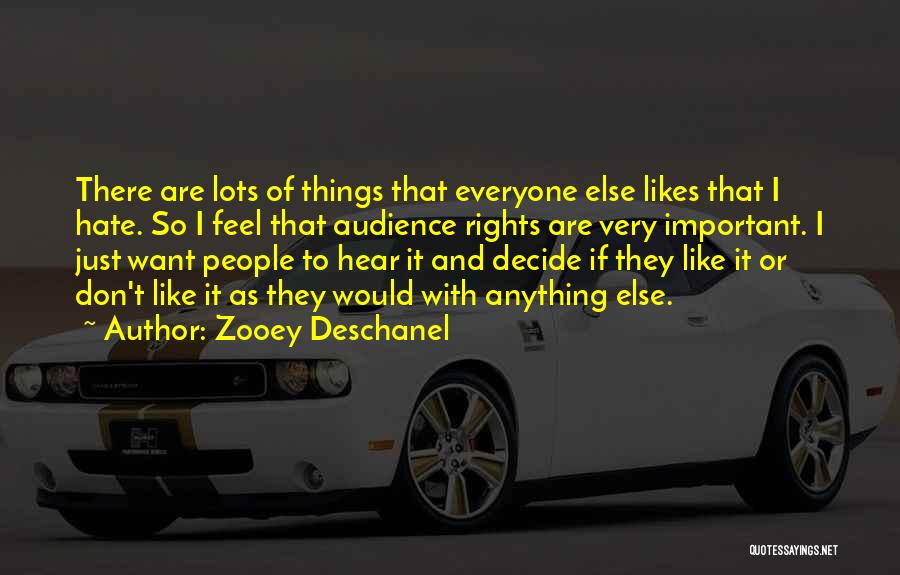 Zooey Deschanel Quotes: There Are Lots Of Things That Everyone Else Likes That I Hate. So I Feel That Audience Rights Are Very