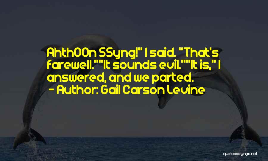 Gail Carson Levine Quotes: Ahthoon Ssyng! I Said. That's Farewell.it Sounds Evil.it Is, I Answered, And We Parted.