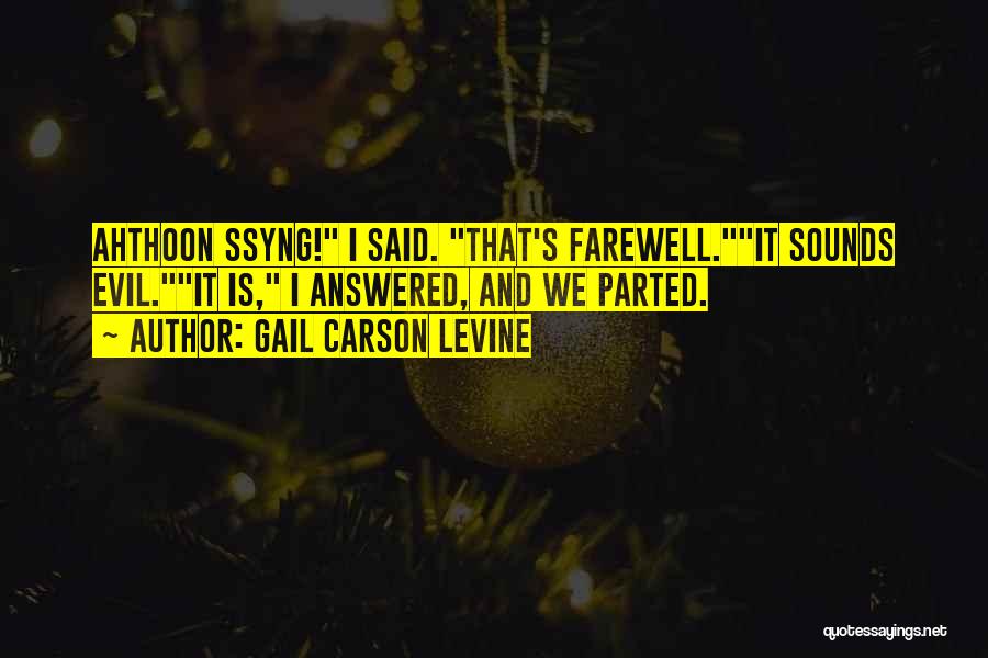 Gail Carson Levine Quotes: Ahthoon Ssyng! I Said. That's Farewell.it Sounds Evil.it Is, I Answered, And We Parted.