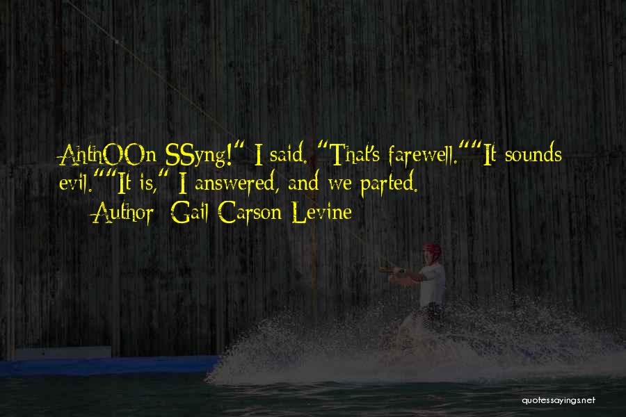 Gail Carson Levine Quotes: Ahthoon Ssyng! I Said. That's Farewell.it Sounds Evil.it Is, I Answered, And We Parted.