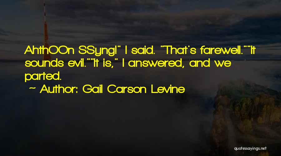 Gail Carson Levine Quotes: Ahthoon Ssyng! I Said. That's Farewell.it Sounds Evil.it Is, I Answered, And We Parted.