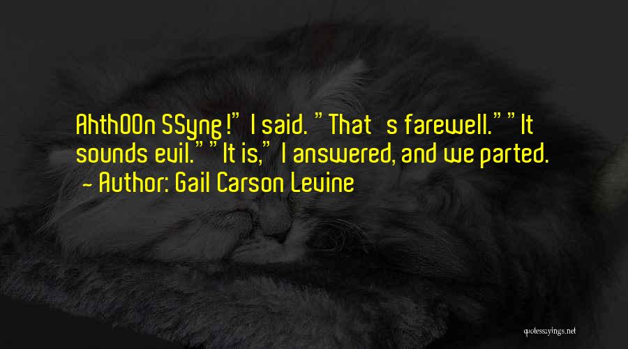 Gail Carson Levine Quotes: Ahthoon Ssyng! I Said. That's Farewell.it Sounds Evil.it Is, I Answered, And We Parted.