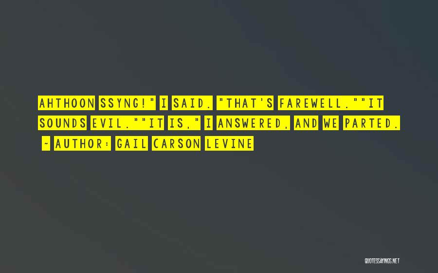 Gail Carson Levine Quotes: Ahthoon Ssyng! I Said. That's Farewell.it Sounds Evil.it Is, I Answered, And We Parted.