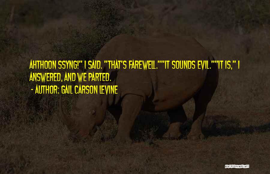 Gail Carson Levine Quotes: Ahthoon Ssyng! I Said. That's Farewell.it Sounds Evil.it Is, I Answered, And We Parted.