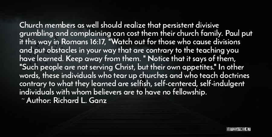 Richard L. Ganz Quotes: Church Members As Well Should Realize That Persistent Divisive Grumbling And Complaining Can Cost Them Their Church Family. Paul Put