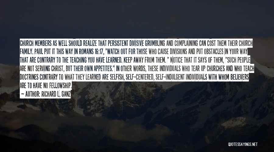 Richard L. Ganz Quotes: Church Members As Well Should Realize That Persistent Divisive Grumbling And Complaining Can Cost Them Their Church Family. Paul Put