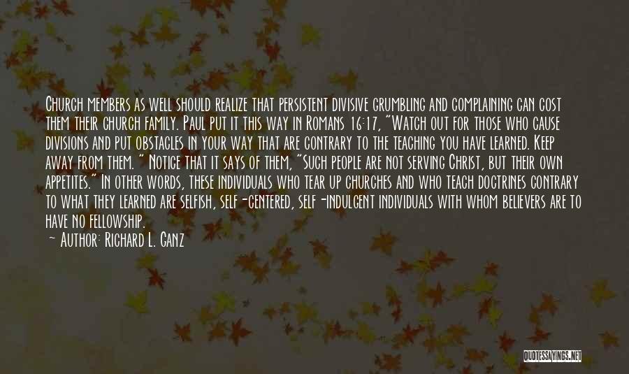 Richard L. Ganz Quotes: Church Members As Well Should Realize That Persistent Divisive Grumbling And Complaining Can Cost Them Their Church Family. Paul Put