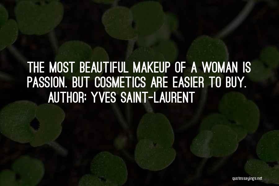 Yves Saint-Laurent Quotes: The Most Beautiful Makeup Of A Woman Is Passion. But Cosmetics Are Easier To Buy.