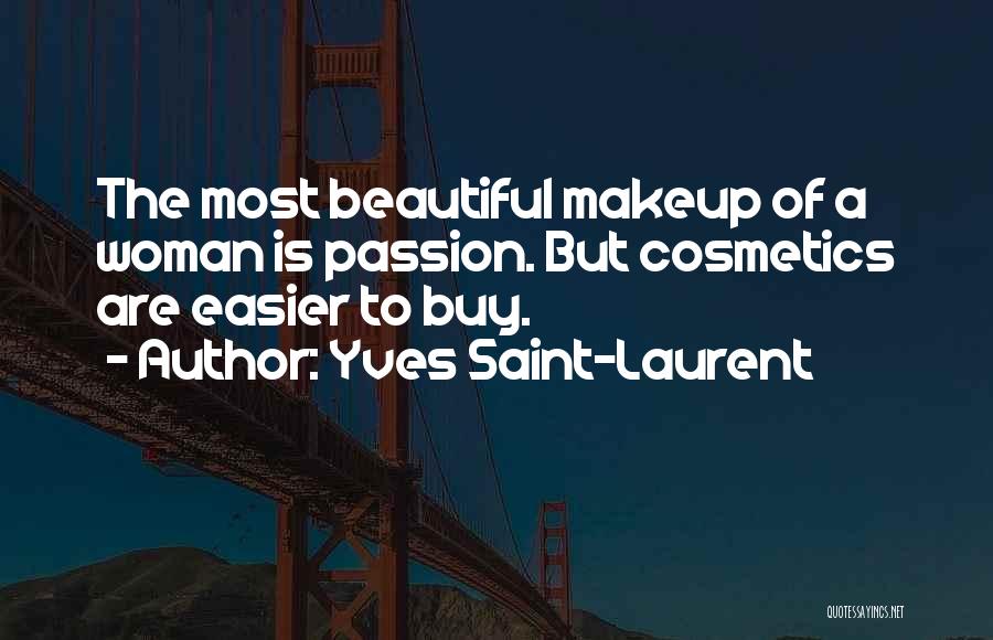 Yves Saint-Laurent Quotes: The Most Beautiful Makeup Of A Woman Is Passion. But Cosmetics Are Easier To Buy.