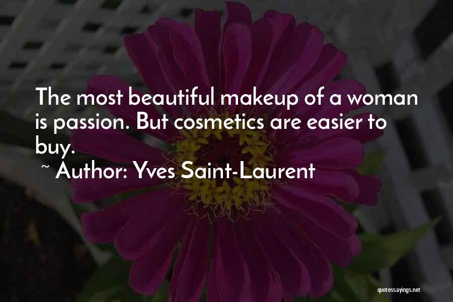 Yves Saint-Laurent Quotes: The Most Beautiful Makeup Of A Woman Is Passion. But Cosmetics Are Easier To Buy.