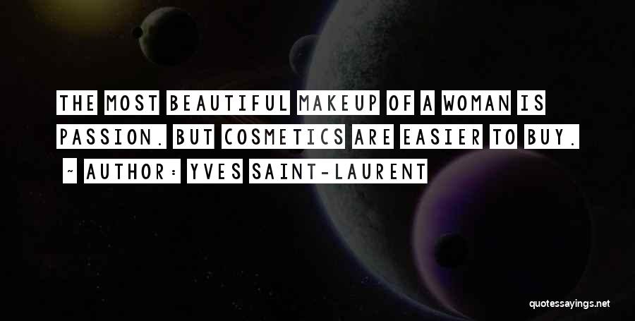 Yves Saint-Laurent Quotes: The Most Beautiful Makeup Of A Woman Is Passion. But Cosmetics Are Easier To Buy.