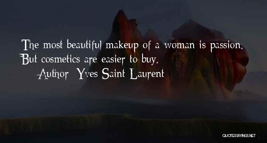 Yves Saint-Laurent Quotes: The Most Beautiful Makeup Of A Woman Is Passion. But Cosmetics Are Easier To Buy.