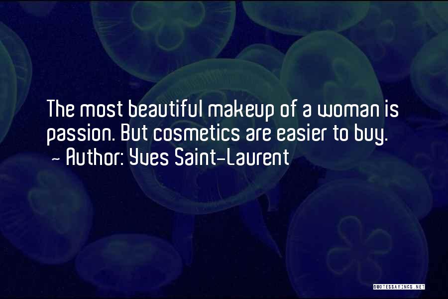 Yves Saint-Laurent Quotes: The Most Beautiful Makeup Of A Woman Is Passion. But Cosmetics Are Easier To Buy.