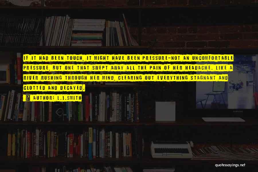 L.J.Smith Quotes: If It Had Been Touch, It Might Have Been Pressure-not An Uncomfortable Pressure, But One That Swept Away All The