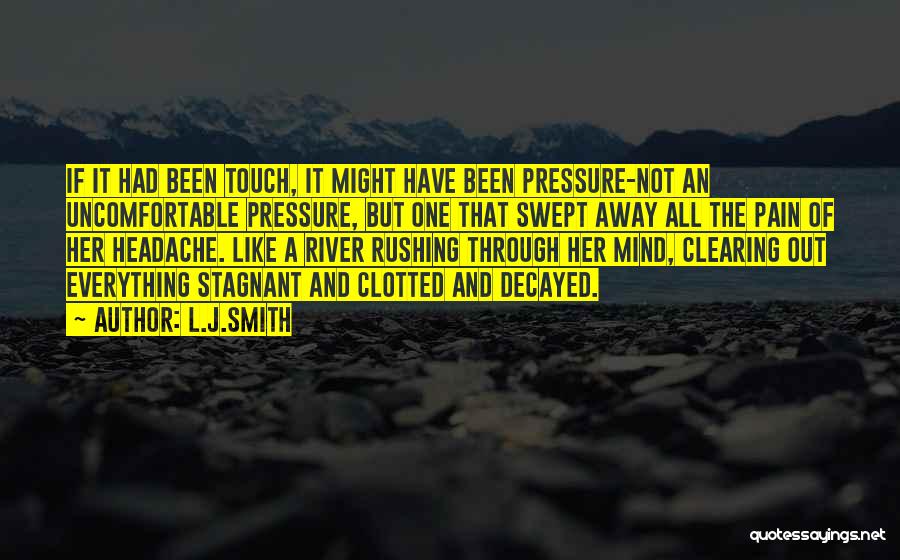 L.J.Smith Quotes: If It Had Been Touch, It Might Have Been Pressure-not An Uncomfortable Pressure, But One That Swept Away All The