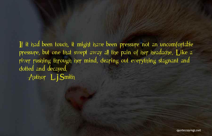 L.J.Smith Quotes: If It Had Been Touch, It Might Have Been Pressure-not An Uncomfortable Pressure, But One That Swept Away All The