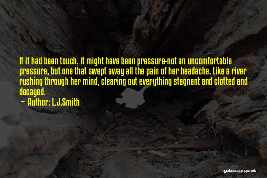 L.J.Smith Quotes: If It Had Been Touch, It Might Have Been Pressure-not An Uncomfortable Pressure, But One That Swept Away All The