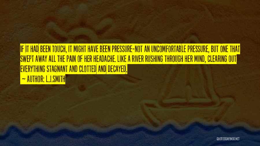 L.J.Smith Quotes: If It Had Been Touch, It Might Have Been Pressure-not An Uncomfortable Pressure, But One That Swept Away All The