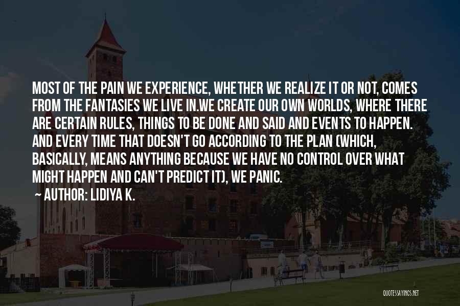 Lidiya K. Quotes: Most Of The Pain We Experience, Whether We Realize It Or Not, Comes From The Fantasies We Live In.we Create