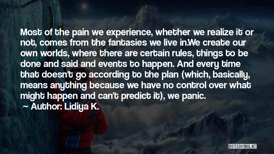 Lidiya K. Quotes: Most Of The Pain We Experience, Whether We Realize It Or Not, Comes From The Fantasies We Live In.we Create