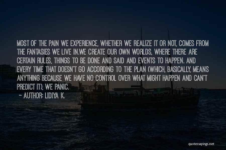 Lidiya K. Quotes: Most Of The Pain We Experience, Whether We Realize It Or Not, Comes From The Fantasies We Live In.we Create