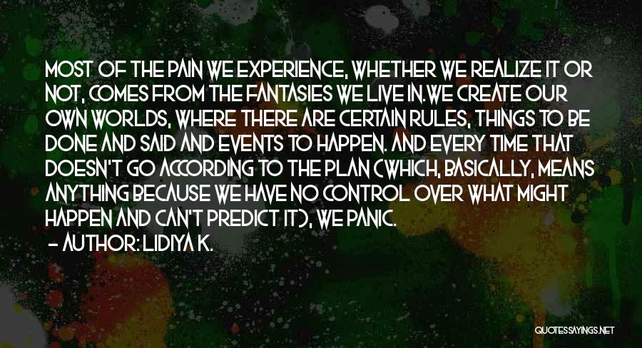 Lidiya K. Quotes: Most Of The Pain We Experience, Whether We Realize It Or Not, Comes From The Fantasies We Live In.we Create