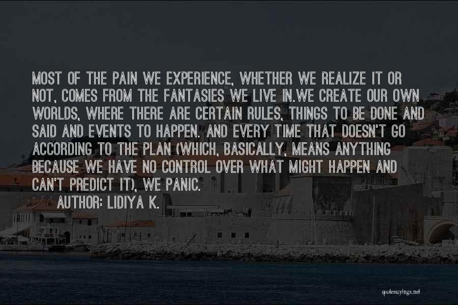 Lidiya K. Quotes: Most Of The Pain We Experience, Whether We Realize It Or Not, Comes From The Fantasies We Live In.we Create